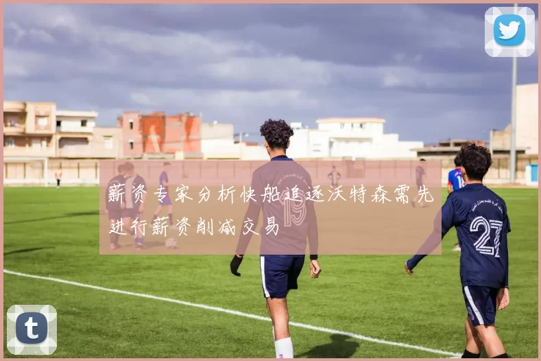 薪资专家分析快船追逐沃特森需先进行薪资削减交易